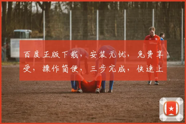 百度正版下载，安装无忧，免费享受，操作简便，三步完成，快速上手，不容错过