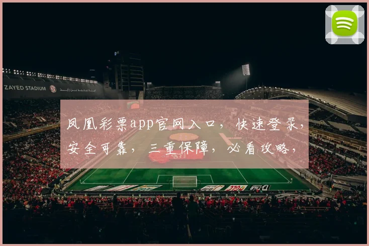 凤凰彩票app官网入口，快速登录，安全可靠，三重保障，必看攻略，轻松中奖
